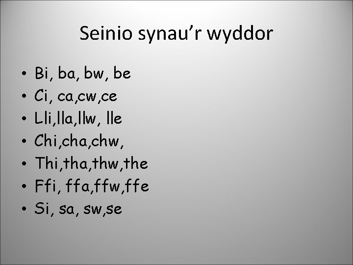 Seinio synau’r wyddor • • Bi, ba, bw, be Ci, ca, cw, ce Lli,