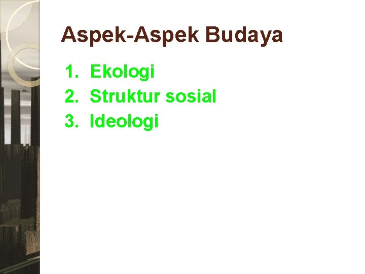 Aspek-Aspek Budaya 1. Ekologi 2. Struktur sosial 3. Ideologi 