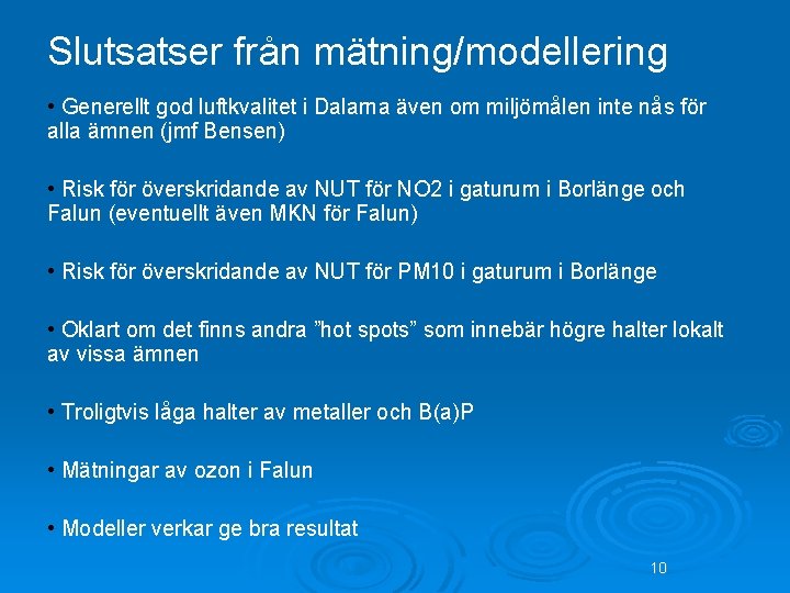 Slutsatser från mätning/modellering • Generellt god luftkvalitet i Dalarna även om miljömålen inte nås