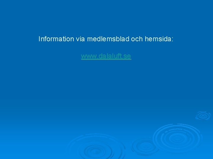 Information via medlemsblad och hemsida: www. dalaluft. se 