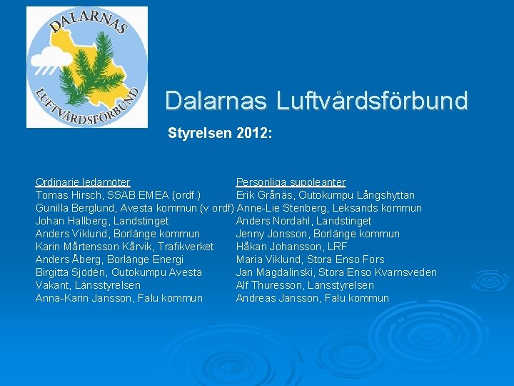 Dalarnas Luftvårdsförbund Styrelsen 2012: Ordinarie ledamöter Personliga suppleanter Tomas Hirsch, SSAB EMEA (ordf. )