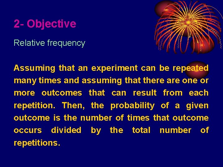 2 - Objective Relative frequency Assuming that an experiment can be repeated many times