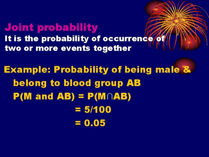 Joint probability It is the probability of occurrence of two or more events together