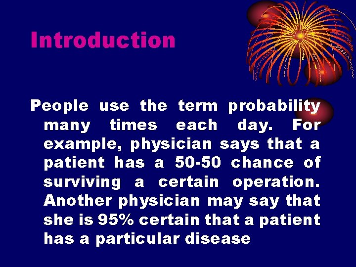 Introduction People use the term probability many times each day. For example, physician says