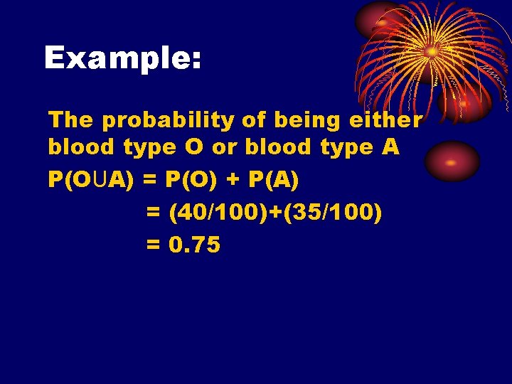 Example: The probability of being either blood type O or blood type A P(OUA)