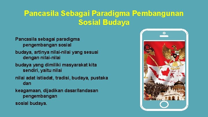 Pancasila Sebagai Paradigma Pembangunan Sosial Budaya Pancasila sebagai paradigma pengembangan sosial budaya, artinya nilai-nilai
