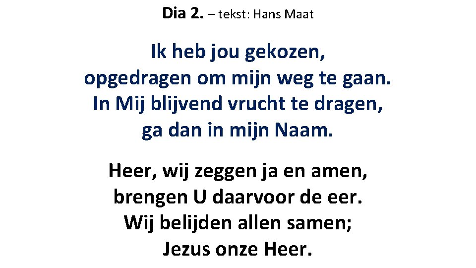 Dia 2. – tekst: Hans Maat Ik heb jou gekozen, opgedragen om mijn weg