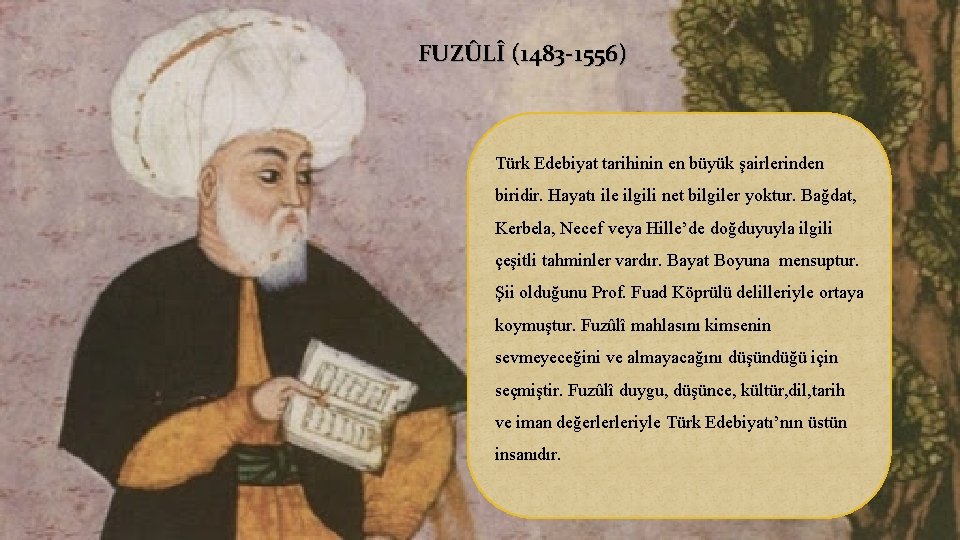 FUZÛLÎ (1483 -1556) Türk Edebiyat tarihinin en büyük şairlerinden biridir. Hayatı ile ilgili net