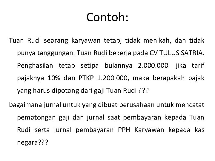 Contoh: Tuan Rudi seorang karyawan tetap, tidak menikah, dan tidak punya tanggungan. Tuan Rudi