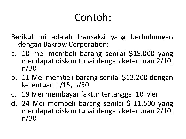 Contoh: Berikut ini adalah transaksi yang berhubungan dengan Bakrow Corporation: a. 10 mei membeli