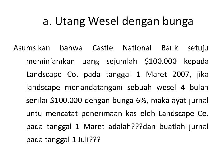 a. Utang Wesel dengan bunga Asumsikan bahwa Castle National Bank setuju meminjamkan uang sejumlah