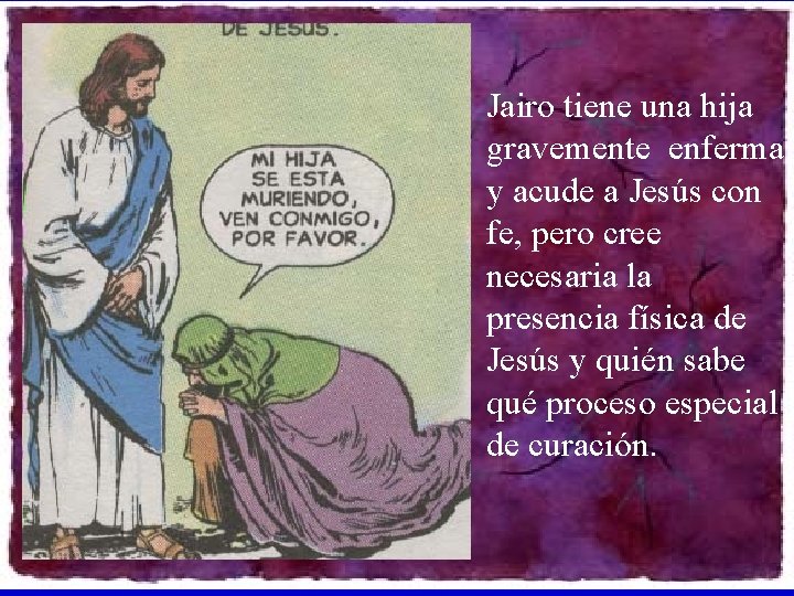 Jairo tiene una hija gravemente enferma y acude a Jesús con fe, pero cree