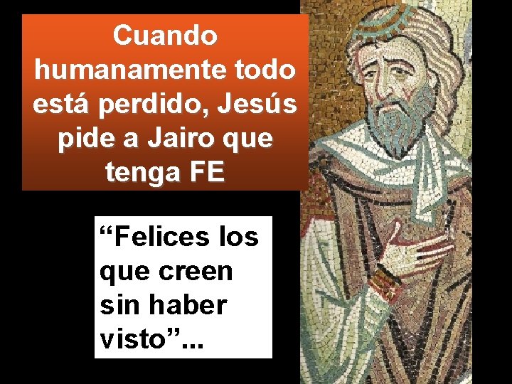 Cuando humanamente todo está perdido, Jesús pide a Jairo que tenga FE “Felices los