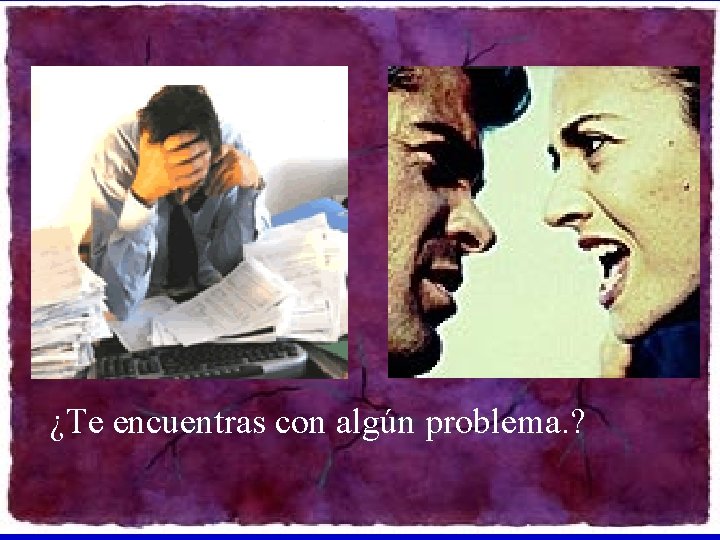 ¿Te encuentras con algún problema. ? 