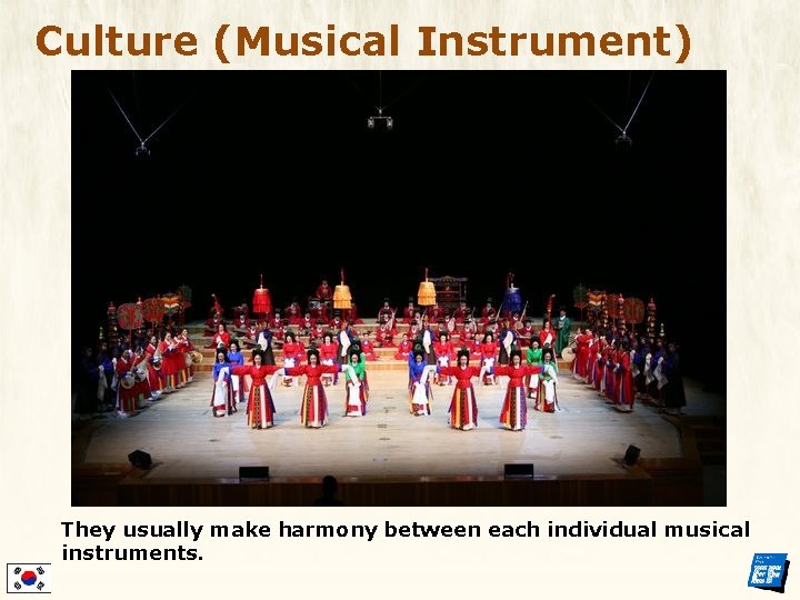 Culture (Musical Instrument) They usually make harmony between each individual musical instruments. 
