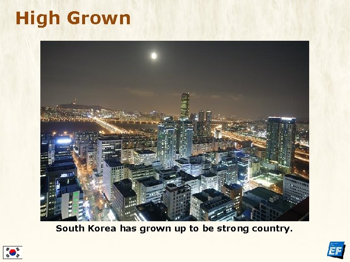 High Grown South Korea has grown up to be strong country. 