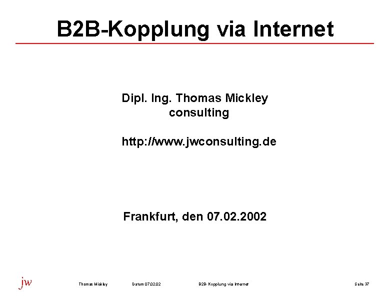 B 2 B-Kopplung via Internet Dipl. Ing. Thomas Mickley consulting http: //www. jwconsulting. de