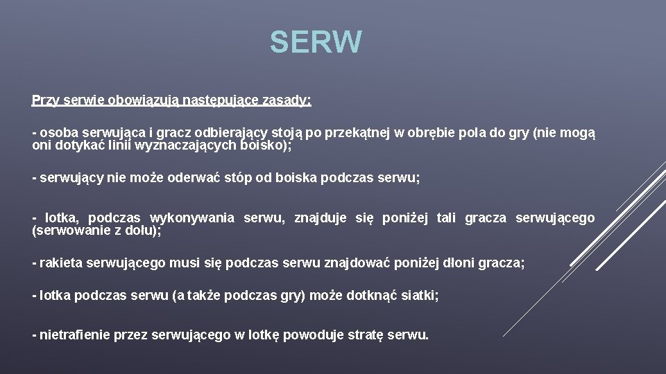 SERW Przy serwie obowiązują następujące zasady: - osoba serwująca i gracz odbierający stoją po