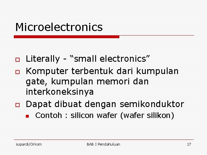 Microelectronics o o o Literally - “small electronics” Komputer terbentuk dari kumpulan gate, kumpulan