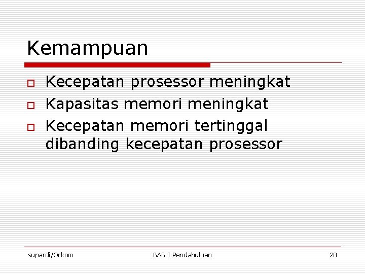 Kemampuan o o o Kecepatan prosessor meningkat Kapasitas memori meningkat Kecepatan memori tertinggal dibanding