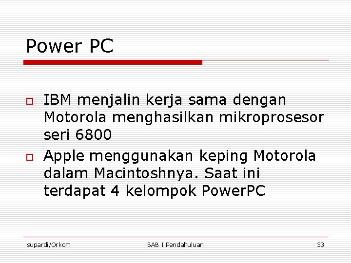 Power PC o o IBM menjalin kerja sama dengan Motorola menghasilkan mikroprosesor seri 6800