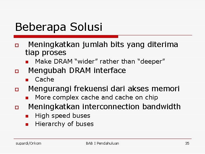 Beberapa Solusi o Meningkatkan jumlah bits yang diterima tiap proses n o Mengubah DRAM