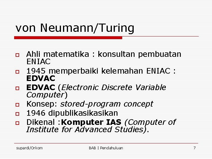 von Neumann/Turing o o o Ahli matematika : konsultan pembuatan ENIAC 1945 memperbaiki kelemahan