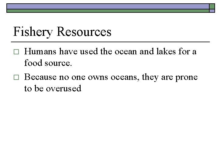Fishery Resources o o Humans have used the ocean and lakes for a food