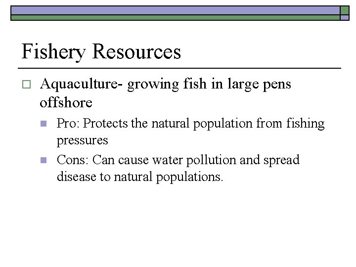 Fishery Resources o Aquaculture- growing fish in large pens offshore n n Pro: Protects