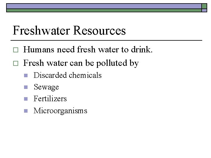 Freshwater Resources o o Humans need fresh water to drink. Fresh water can be