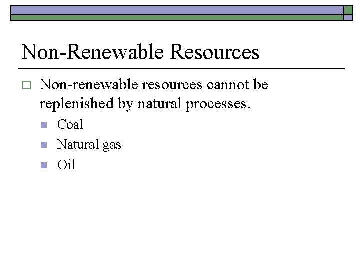 Non-Renewable Resources o Non-renewable resources cannot be replenished by natural processes. n n n