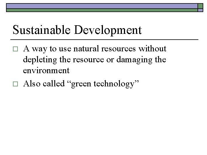 Sustainable Development o o A way to use natural resources without depleting the resource