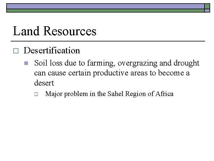 Land Resources o Desertification n Soil loss due to farming, overgrazing and drought can