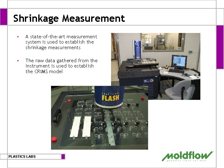 Shrinkage Measurement § A state-of-the-art measurement system is used to establish the shrinkage measurements