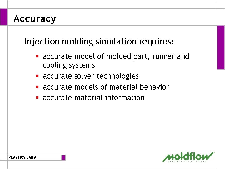 Accuracy Injection molding simulation requires: § accurate model of molded part, runner and cooling