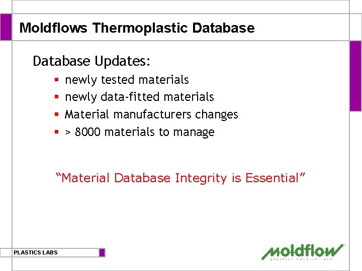 Moldflows Thermoplastic Database Updates: § § newly tested materials newly data-fitted materials Material manufacturers