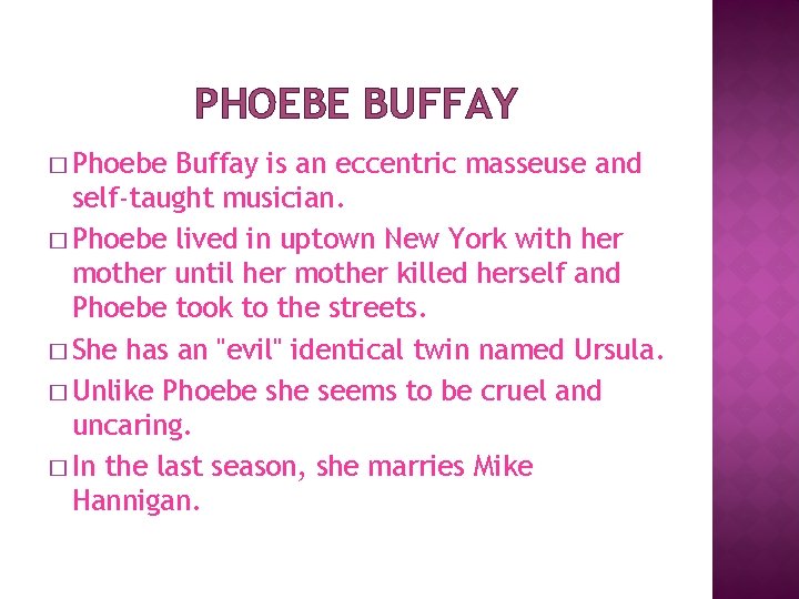 PHOEBE BUFFAY � Phoebe Buffay is an eccentric masseuse and self-taught musician. � Phoebe