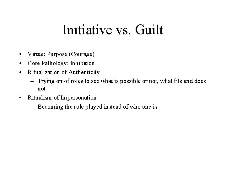 Initiative vs. Guilt • Virtue: Purpose (Courage) • Core Pathology: Inhibition • Ritualization of Initiative vs. Guilt • Virtue: Purpose (Courage) • Core Pathology: Inhibition • Ritualization of