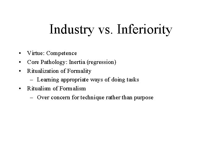 Industry vs. Inferiority • Virtue: Competence • Core Pathology: Inertia (regression) • Ritualization of Industry vs. Inferiority • Virtue: Competence • Core Pathology: Inertia (regression) • Ritualization of