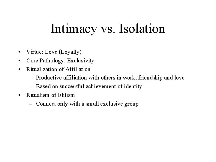 Intimacy vs. Isolation • Virtue: Love (Loyalty) • Core Pathology: Exclusivity • Ritualization of Intimacy vs. Isolation • Virtue: Love (Loyalty) • Core Pathology: Exclusivity • Ritualization of