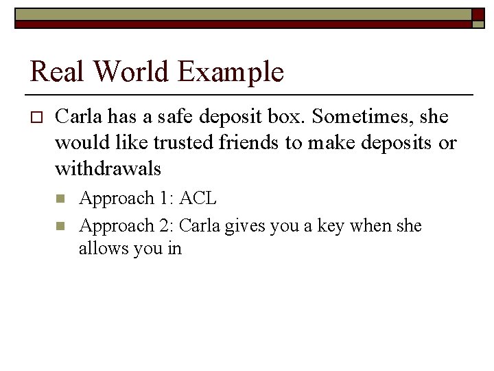 Real World Example o Carla has a safe deposit box. Sometimes, she would like
