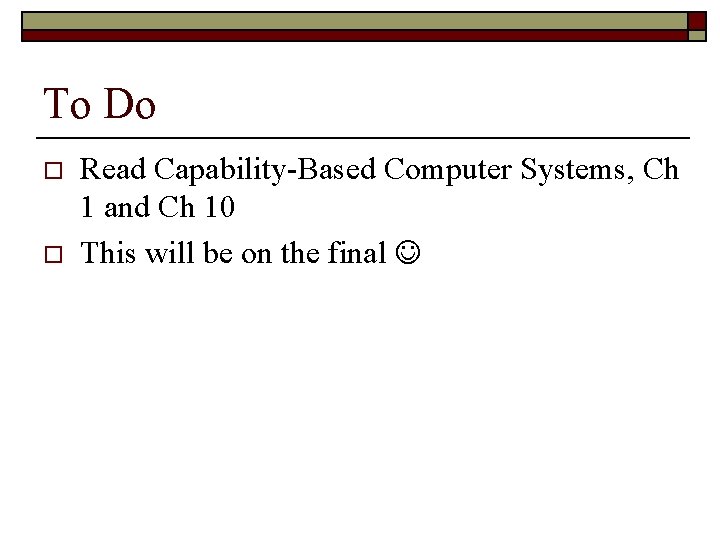 To Do o o Read Capability-Based Computer Systems, Ch 1 and Ch 10 This