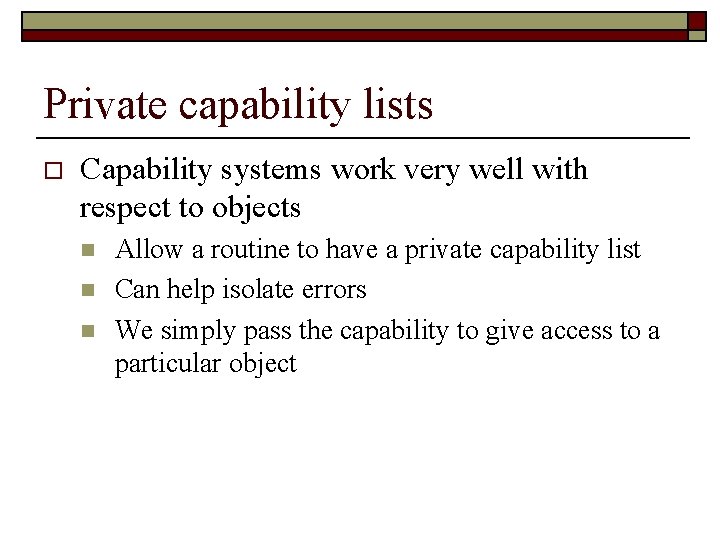 Private capability lists o Capability systems work very well with respect to objects n