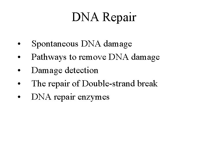 DNA Repair • • • Spontaneous DNA damage Pathways to remove DNA damage Damage