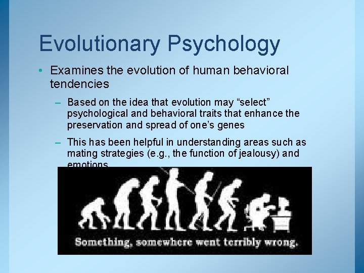 Evolutionary Psychology • Examines the evolution of human behavioral tendencies – Based on the