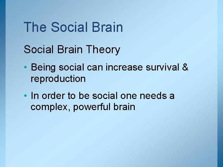 The Social Brain Theory • Being social can increase survival & reproduction • In