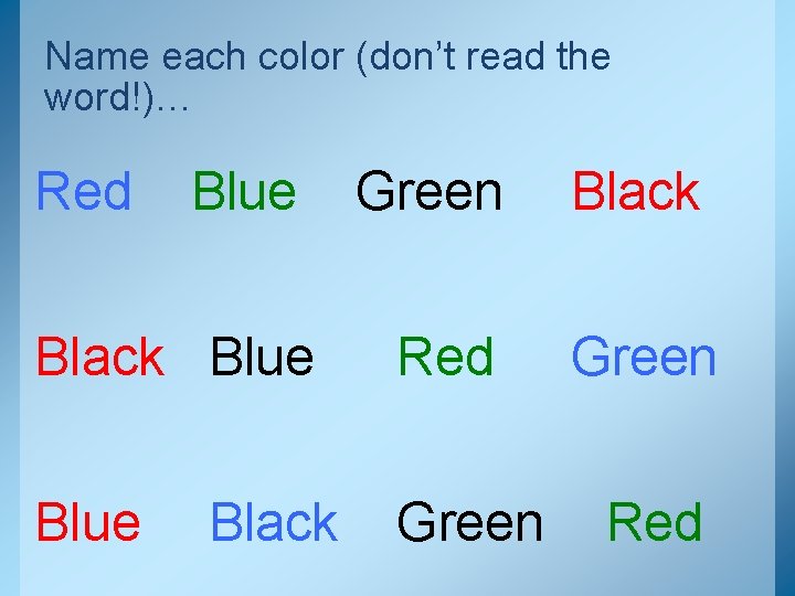 Name each color (don’t read the word!)… Red Blue Green Black Blue Red Blue