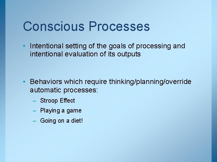 Conscious Processes • Intentional setting of the goals of processing and intentional evaluation of