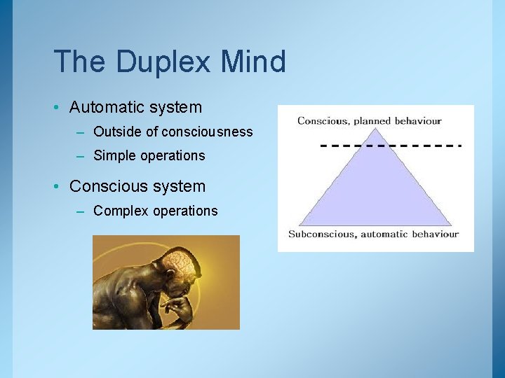 The Duplex Mind • Automatic system – Outside of consciousness – Simple operations •