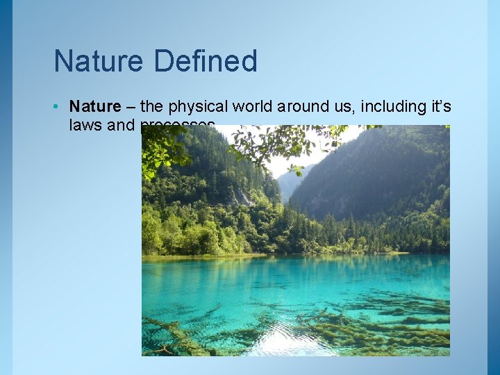 Nature Defined • Nature – the physical world around us, including it’s laws and